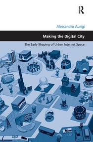Making the Digital City (The Early Shaping of Urban Internet Space) by Alessandro Aurigi, 9781138276536