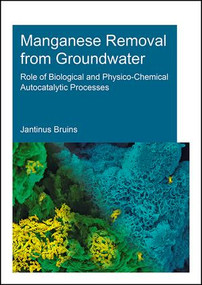 Manganese Removal from Groundwater (Role of Biological and Physico-Chemical Autocatalytic Processes) by J.H. Bruins, 9781138030022