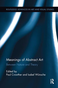 Meanings of Abstract Art (Between Nature and Theory) by Paul Crowther, Isabel Wünsche, 9781138233867
