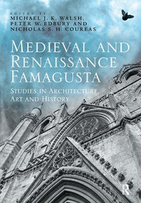 Medieval and Renaissance Famagusta (Studies in Architecture, Art and History) by Michael J. K. Walsh, Peter W. Edbury, Nicholas S.H. Coureas, 9781138109407