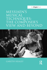 Messiaen's Musical Techniques: The Composer's View and Beyond by Gareth Healey, 9781138257016