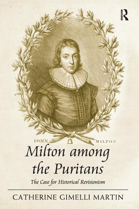 Milton among the Puritans (The Case for Historical Revisionism) by Catherine Gimelli Martin, 9781138274792