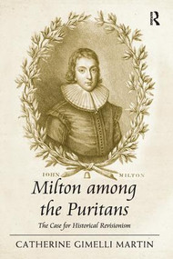 Milton among the Puritans (The Case for Historical Revisionism) by Catherine Gimelli Martin, 9781138274792