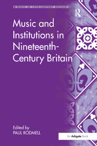 Music and Institutions in Nineteenth-Century Britain by Paul Rodmell, 9781138268234