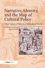 Narrative, Identity, and the Map of Cultural Policy (Once Upon a Time in a Globalized World) by Constance DeVereaux, Martin Griffin, 9780815399681