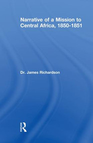 Narrative of a Mission to Central Africa, 1850-1851 by Dr J Richardson, 9781138011021