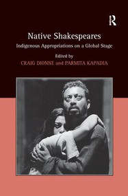 Native Shakespeares (Indigenous Appropriations on a Global Stage) by Parmita Kapadia, Craig Dionne, 9781138278417