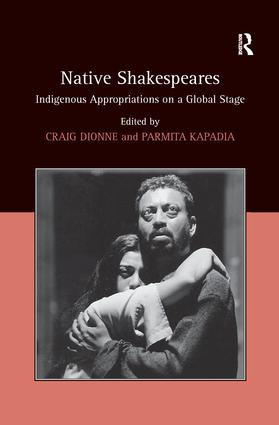 Native Shakespeares (Indigenous Appropriations on a Global Stage) by Parmita Kapadia, Craig Dionne, 9781138278417