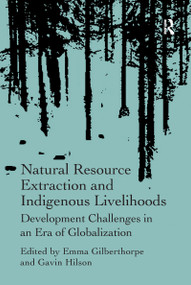 Natural Resource Extraction and Indigenous Livelihoods (Development Challenges in an Era of Globalization) by Gavin Hilson, Emma Gilberthorpe, 9781138245501