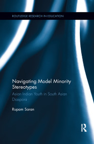 Navigating Model Minority Stereotypes (Asian Indian Youth in South Asian Diaspora) by Rupam Saran, 9781138085626