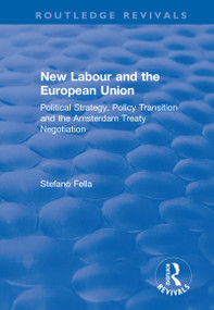 New Labour and the European Union (Political Strategy, Policy Transition and the Amsterdam Treaty Negotiation) - 9780815382232 by Stefano Fella, 9780815382232