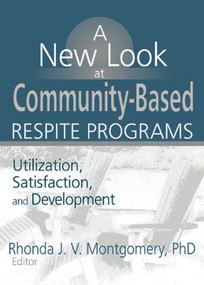 A New Look at Community-Based Respite Programs (Utilization, Satisfaction, and Development) by Rhonda J.V. Montgomery, 9780789017499