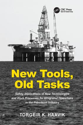 New Tools, Old Tasks (Safety Implications of New Technologies and Work Processes for Integrated Operations in the Petroleum Industry) by Torgeir K. Haavik, 9781138072732