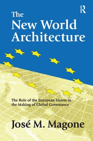 The New World Architecture (The Role of the European Union in the Making of Global Governance) by Jose Magone, 9781138516496
