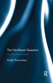 The Northeast Question (Conflicts and frontiers) - 9780815395881 by Pradip Phanjoubam, 9780815395881