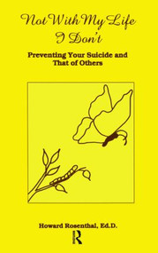 Not With My Life I Don't (Preventing Your Suicide And That Of Others) by Howard Rosenthal, 9780915202775