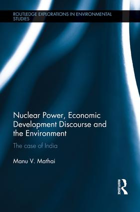 Nuclear Power, Economic Development Discourse and the Environment (The Case of India) by Manu Mathai, 9781138188945