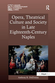 Opera, Theatrical Culture and Society in Late Eighteenth-Century Naples - 9781138268555 by Anthony R. DelDonna, 9781138268555