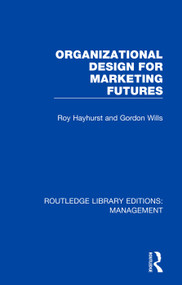 Organizational Design for Marketing Futures by Roy Hayhurst, Gordon Wills, 9780815370079