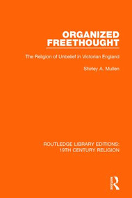 Organized Freethought (The Religion of Unbelief in Victorian England) - 9781138071339 by Shirley A. Mullen, 9781138071339