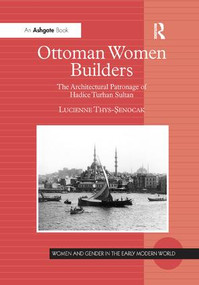 Ottoman Women Builders (The Architectural Patronage of Hadice Turhan Sultan) by Lucienne Thys-Senocak, 9781138264229