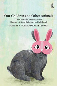 Our Children and Other Animals (The Cultural Construction of Human-Animal Relations in Childhood) by Matthew Cole, Kate Stewart, 9781138215719