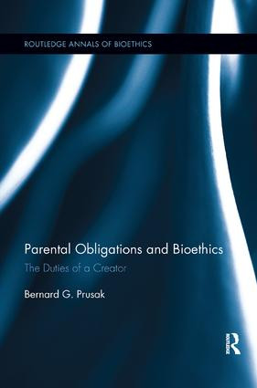 Parental Obligations and Bioethics (The Duties of a Creator) by Bernard G. Prusak, 9781138245303