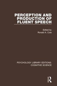 Perception and Production of Fluent Speech by Ronald A. Cole, 9781138194250
