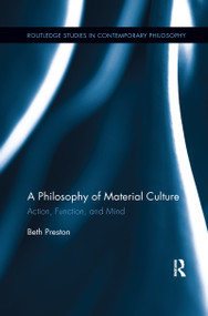 A Philosophy of Material Culture (Action, Function, and Mind) by Beth Preston, 9781138210226