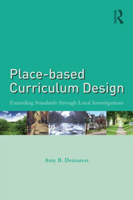 Place-based Curriculum Design (Exceeding Standards through Local Investigations) by Amy B. Demarest, 9781138013469