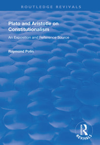 Plato and Aristotle on Constitutionalism (An Exposition and Reference Source) by Raymond Polin, 9781138329911