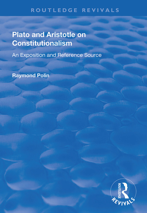 Plato and Aristotle on Constitutionalism (An Exposition and Reference Source) by Raymond Polin, 9781138329911