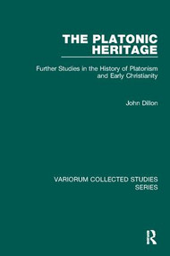 The Platonic Heritage (Further Studies in the History of Platonism and Early Christianity) by John Dillon, 9781138110335