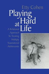 Playing Hard at Life (A Relational Approach to Treating Multiply Traumatized Adolescents) - 9781138005624 by Etty Cohen, 9781138005624