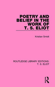 Poetry and Belief in the Work of T. S. Eliot by Kristian Smidt, 9781138122956
