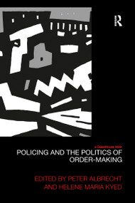 Policing and the Politics of Order-Making by Peter Albrecht, Helene Maria Kyed, 9781138211223