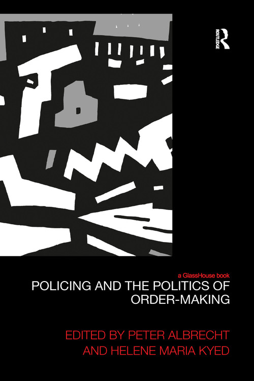 Policing and the Politics of Order-Making by Peter Albrecht, Helene Maria Kyed, 9781138211223