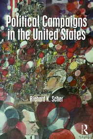 Political Campaigns in the United States by Richard K. Scher, 9781138181861