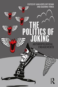The Politics of Joking (Anthropological Engagements) by Jana Kopelent Rehak, Susanna Trnka, 9781138314054