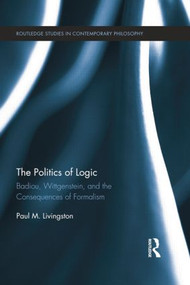 The Politics of Logic (Badiou, Wittgenstein, and the Consequences of Formalism) - 9781138016767 by Paul Livingston, 9781138016767