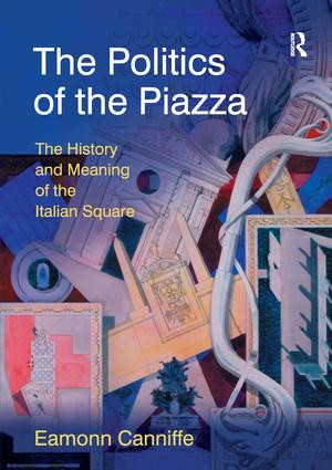 The Politics of the Piazza (The History and Meaning of the Italian Square) by Eamonn Canniffe, 9781138279322