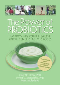The Power of Probiotics (Improving Your Health with Beneficial Microbes) by Gary W. Elmer, Lynne V Mcfarland, Marc Mcfarland, Ethan B Russo, 9780789029010