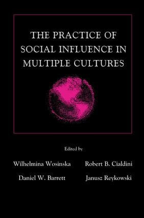The Practice of Social influence in Multiple Cultures by Wilhelmina Wosinska, Robert B. Cialdini, Daniel W. Barrett, Janusz Reykowski, 9781138012608