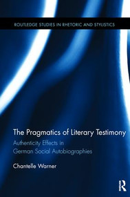 The Pragmatics of Literary Testimony (Authenticity Effects in German Social Autobiographies) by Chantelle Warner, 9781138115927