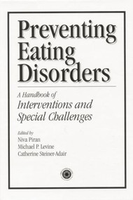 Preventing Eating Disorders (A Handbook of Interventions and Special Challenges) by Niva Piran, Michael Levine, Catherine Steiner-Adair, 9781138005167