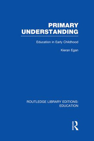 Primary Understanding (Education in Early Childhood) by Kieran Egan, 9781138008458