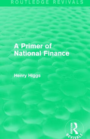A Primer of National Finance - 9781138194120 by Henry Higgs, 9781138194120