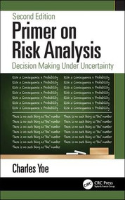 Primer on Risk Analysis (Decision Making Under Uncertainty) by Charles Yoe, 9781138312289