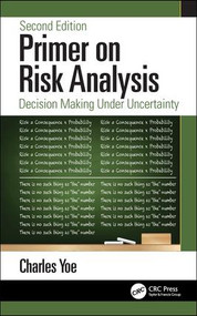 Primer on Risk Analysis (Decision Making Under Uncertainty) by Charles Yoe, 9781138312289