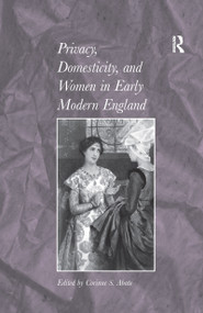 Privacy, Domesticity, and Women in Early Modern England by Corinne S. Abate, 9781138257917